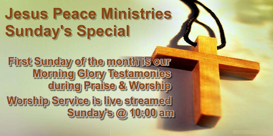 🙏 Join Us Jesus Peace Ministries Sunday's Special Sunday School Zoom @ 8:30 am, Praise & Worship @ 9:30 am, First Sunday of the month is our Morning Glory Testamonies during Praise & Worship, Worship Service is live streamed Sunday's @ 10:00 am